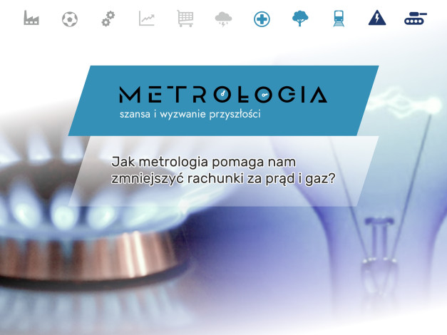Metrologia: szansa i wyzwanie przyszłości. Jak metrologia pomaga nam zmniejszyć rachunki za prąd i gaz?